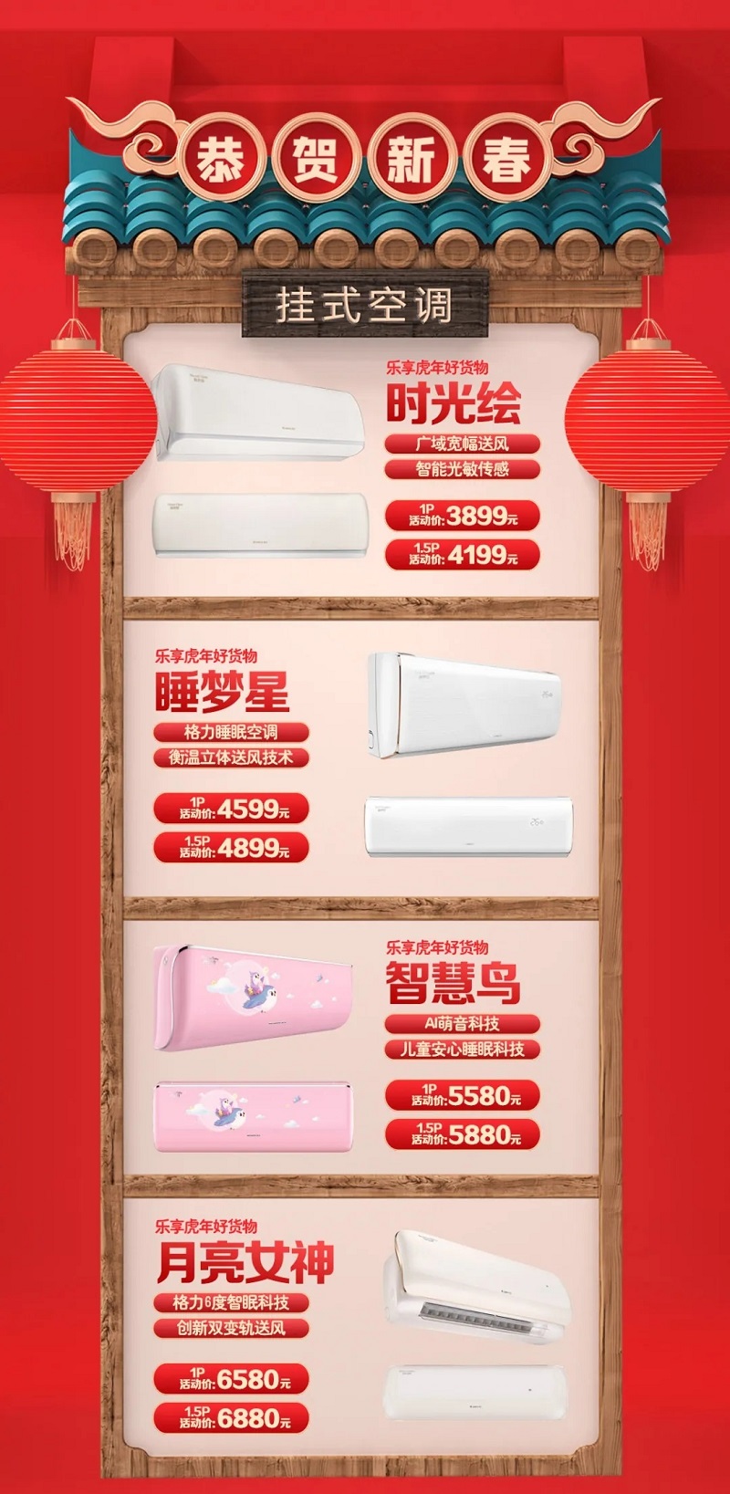 挂式空调：时光绘广域宽幅送风，智能光敏传感，1匹活动价3899元；1.5匹活动价4199元；睡梦星格力睡眠空调衡温立体送风技术1P机4599元，1.5P机4899元；智慧鸟AI萌音科技，儿童安心睡眠科技，1匹机5580元；1.5匹机5880元；月亮女神格力6度智眠科技，创新双变轨送风，1P机6580元，1.5匹机6880元