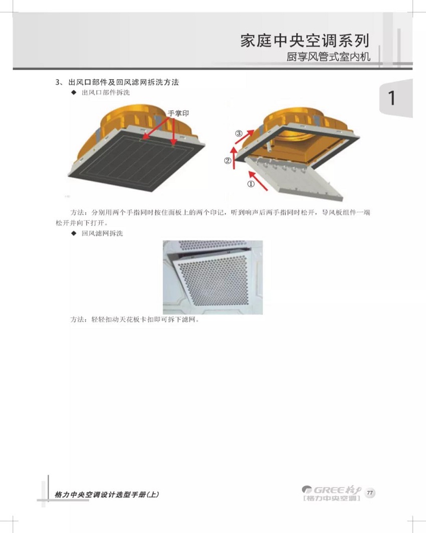 出风口部件及回风滤网拆洗方法：分别用两个手指同时按住面板上的两个印记，听到响声后两手指同时松开，导风板组件一端，松开并向下打开。回风滤网拆洗方法：轻轻扣动天花板卡扣即可拆下滤网